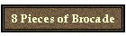 8 Pieces of Brocade